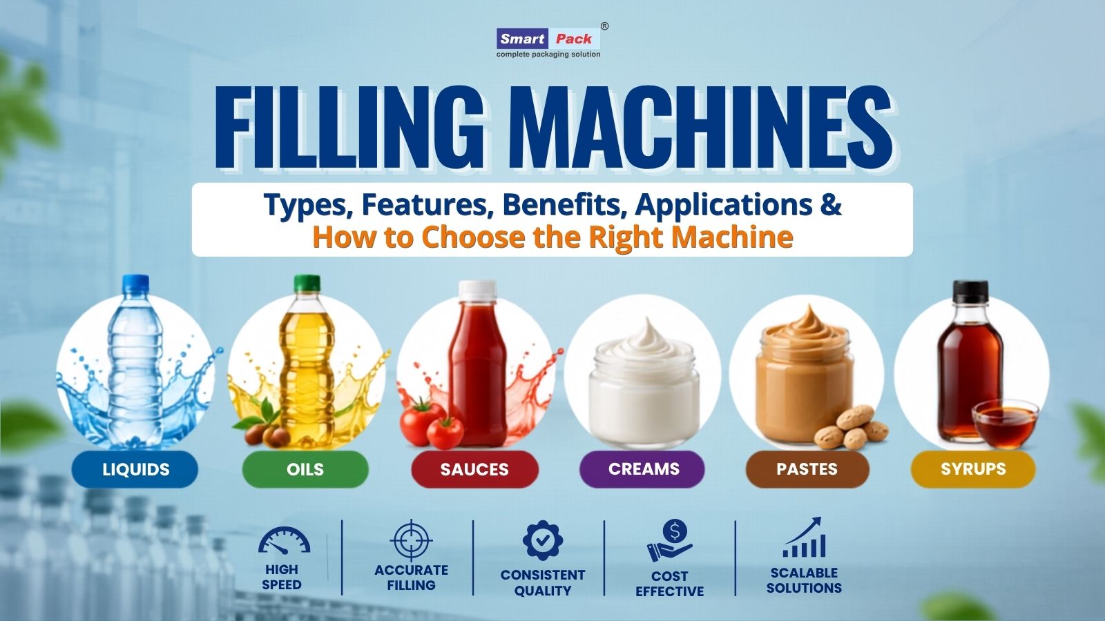 Filling Machines: Types, Features, Benefits, Applications & How to Choose the Right Machine